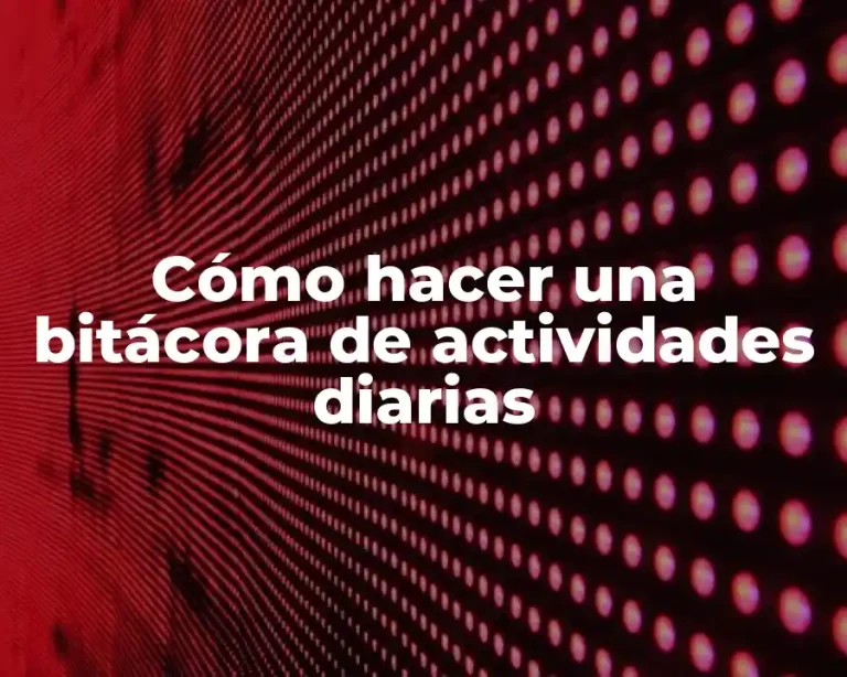 Cómo hacer una bitácora de actividades diarias