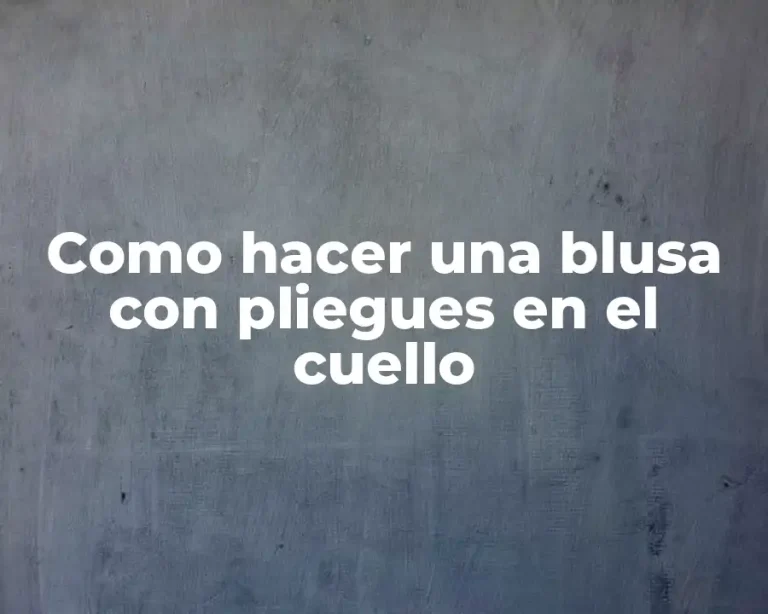 Como hacer una blusa con pliegues en el cuello