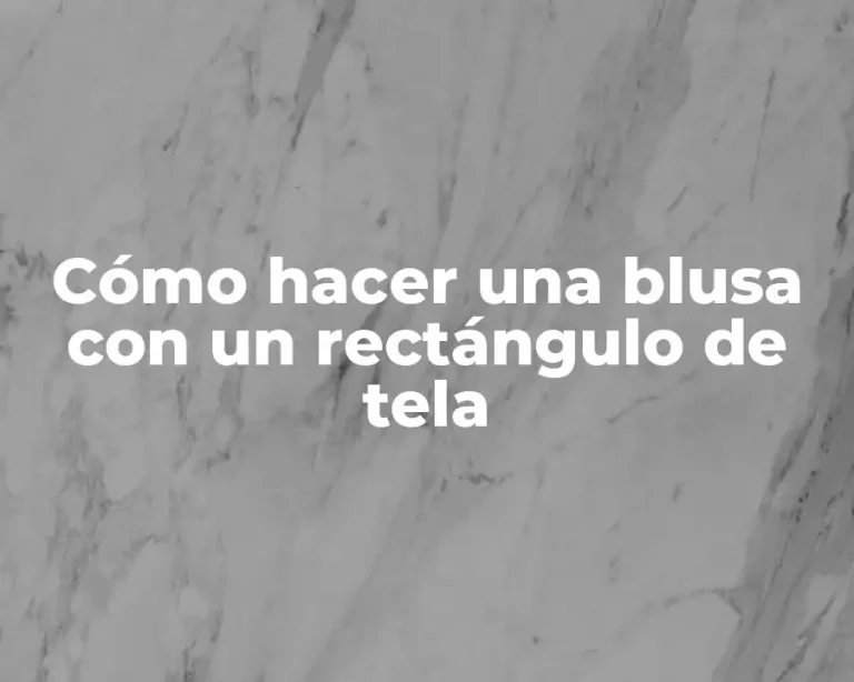 Cómo hacer una blusa con un rectángulo de tela
