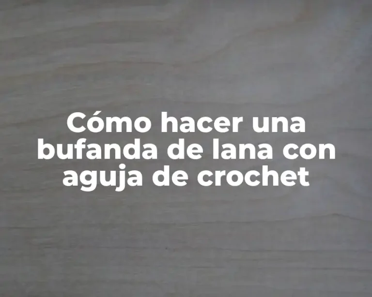 Cómo hacer una bufanda de lana con aguja de crochet
