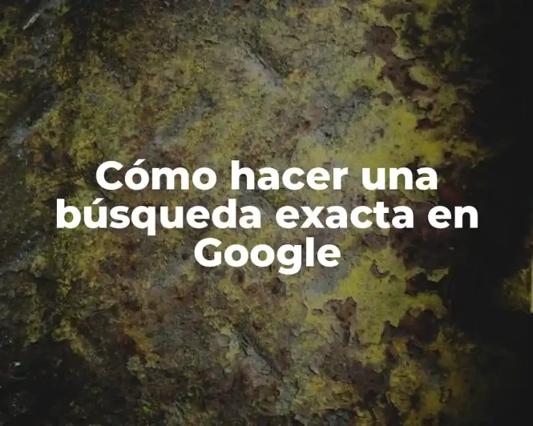 Cómo hacer una búsqueda exacta en Google