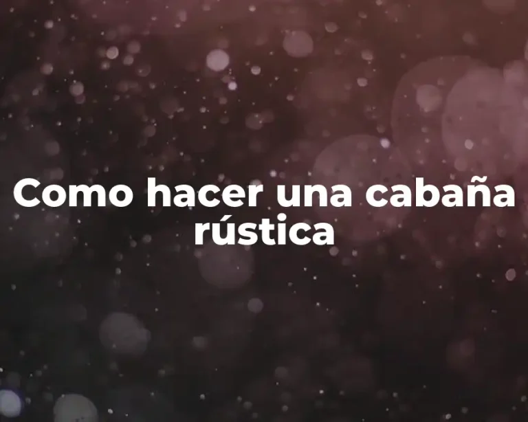 Como hacer una cabaña rústica