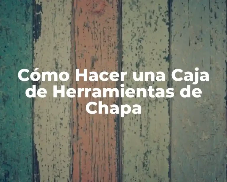 Cómo Hacer una Caja de Herramientas de Chapa