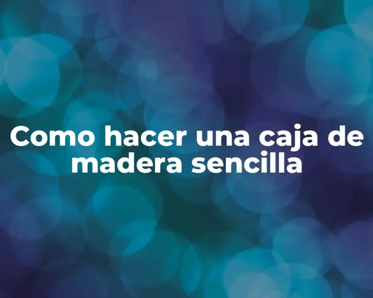 Como hacer una caja de madera sencilla