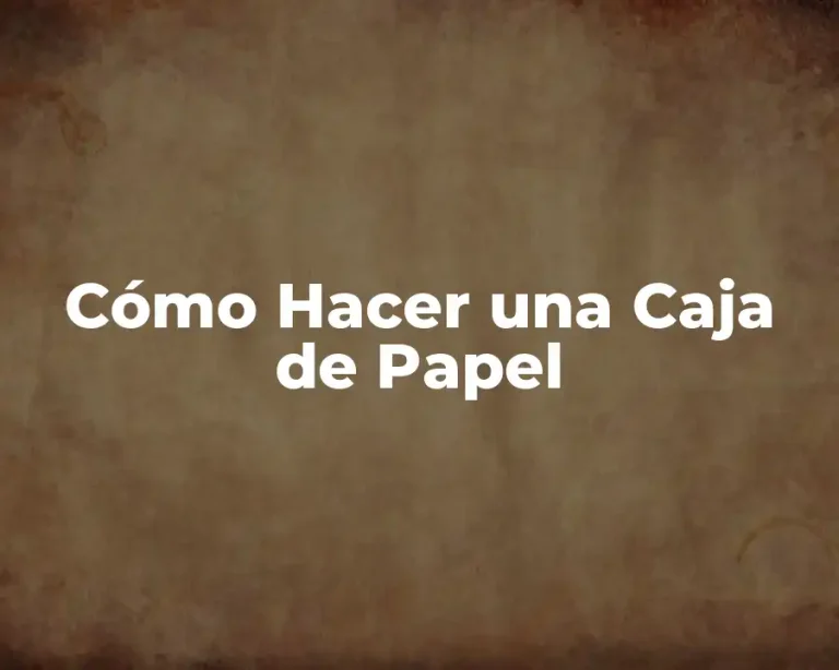 Cómo Hacer una Caja de Papel