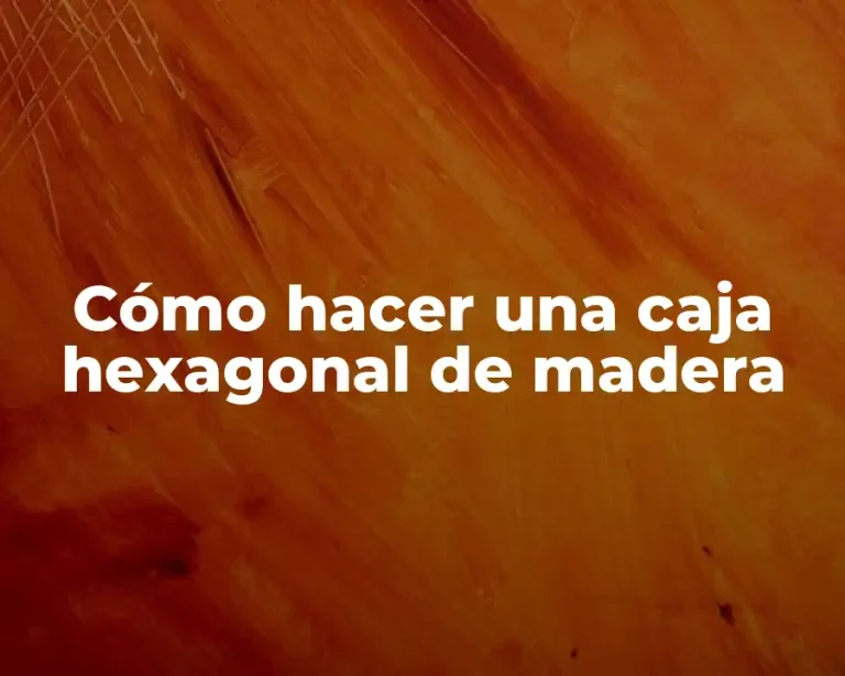 Cómo hacer una caja hexagonal de madera
