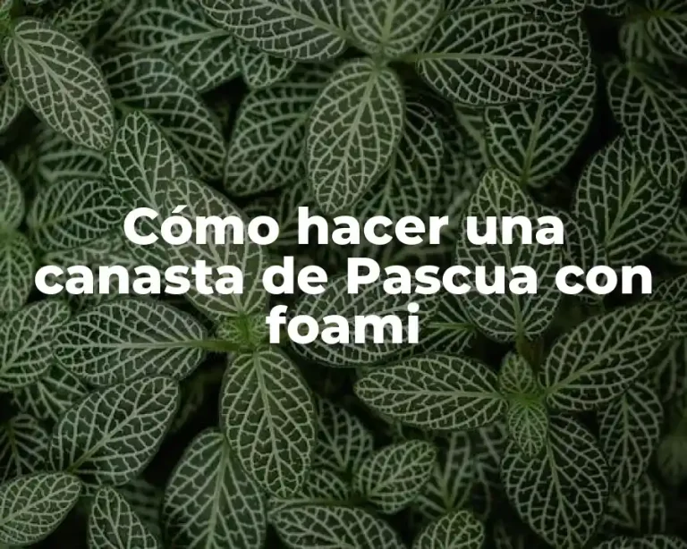 Cómo hacer una canasta de Pascua con foami