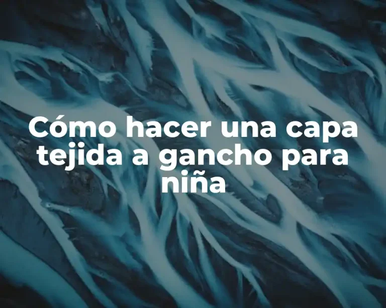 Cómo hacer una capa tejida a gancho para niña