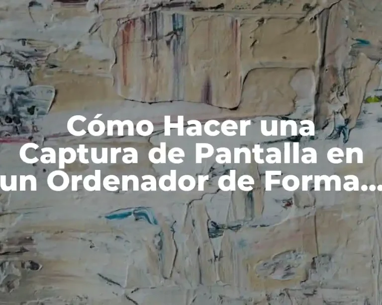 Cómo Hacer una Captura de Pantalla en un Ordenador de Forma Fácil y Rápida