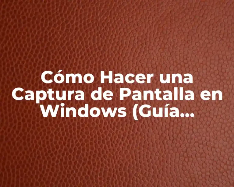 Cómo Hacer una Captura de Pantalla en Windows (Guía Completa)