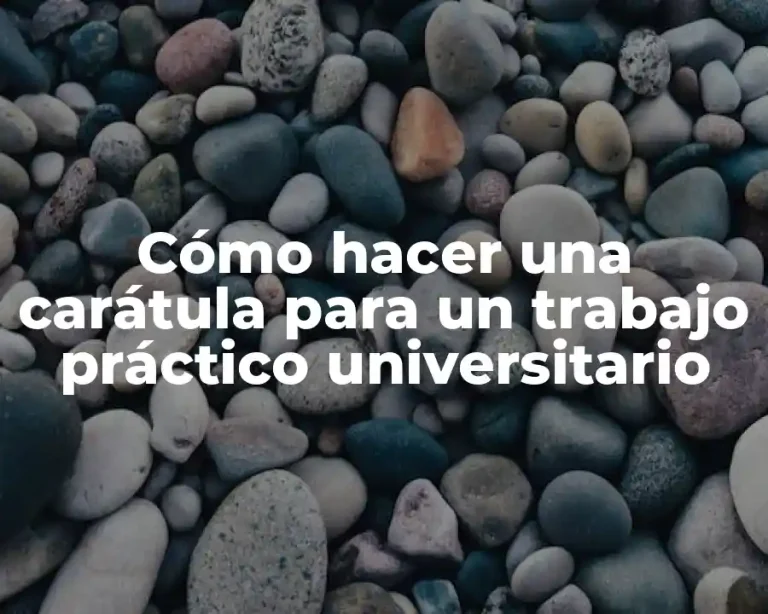 Cómo hacer una carátula para un trabajo práctico universitario