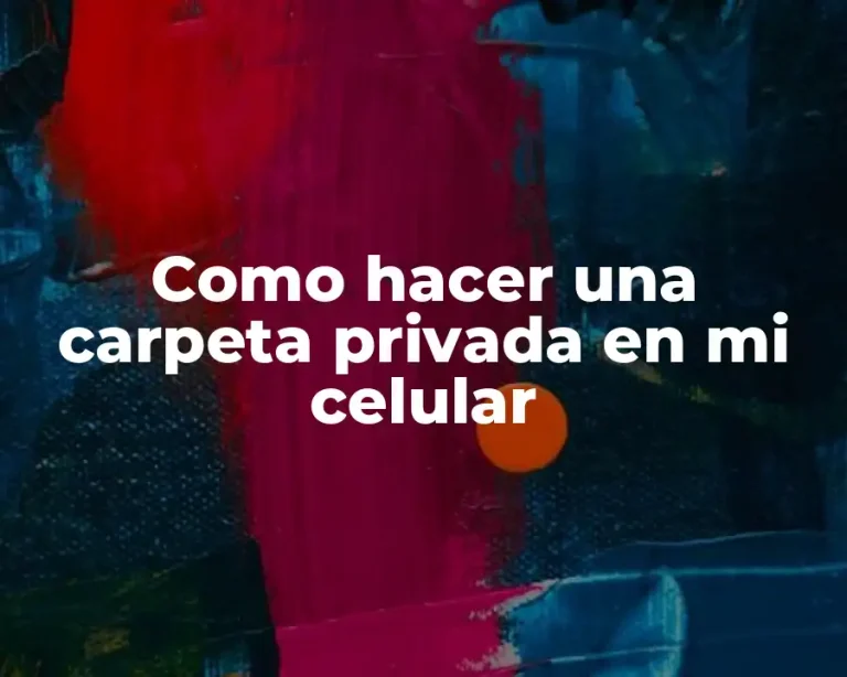 Como hacer una carpeta privada en mi celular