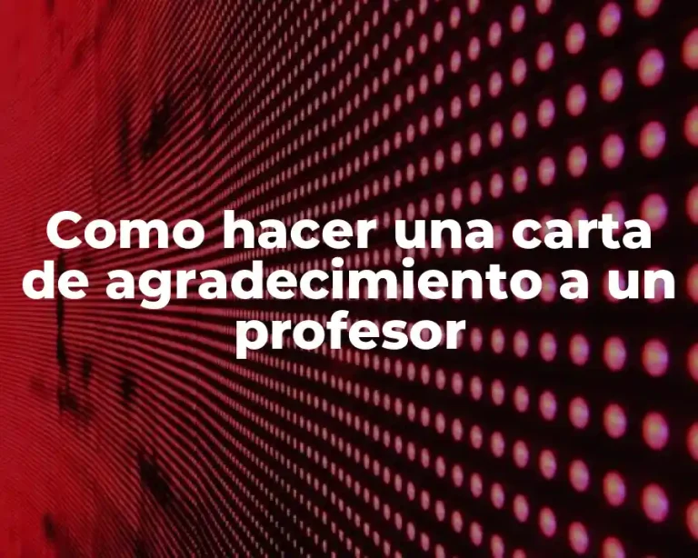 Como hacer una carta de agradecimiento a un profesor