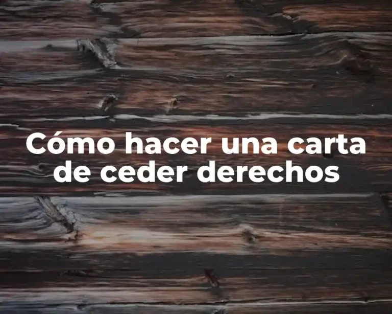 Cómo hacer una carta de ceder derechos