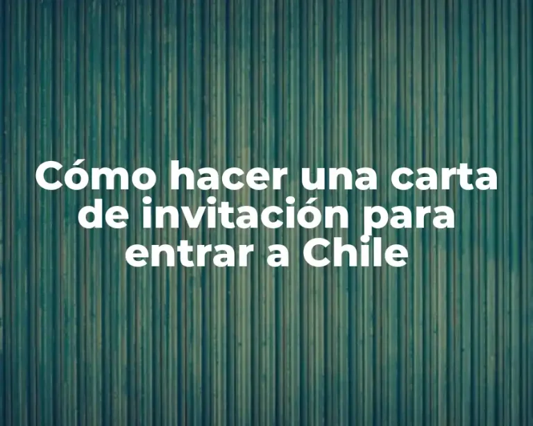 Cómo hacer una carta de invitación para entrar a Chile