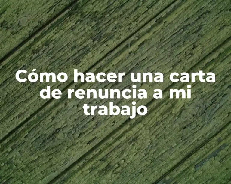 Cómo hacer una carta de renuncia a mi trabajo