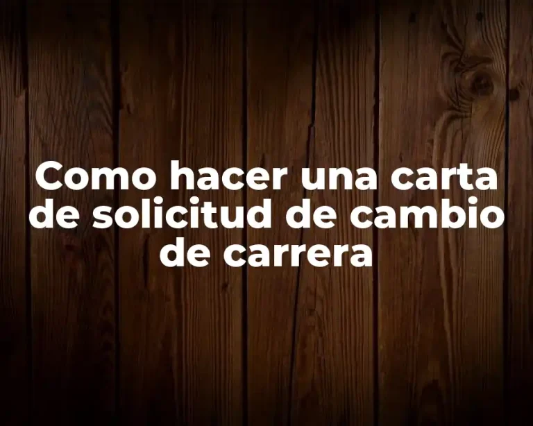 Como hacer una carta de solicitud de cambio de carrera
