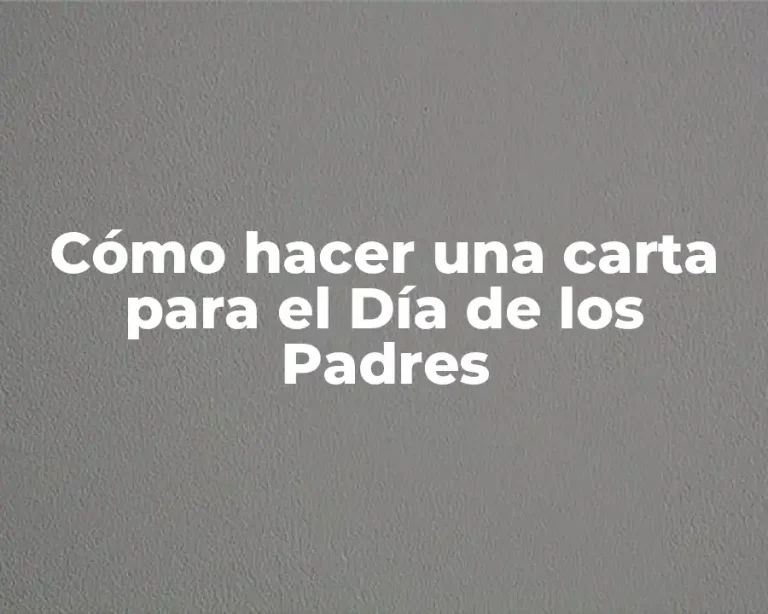 Cómo hacer una carta para el Día de los Padres