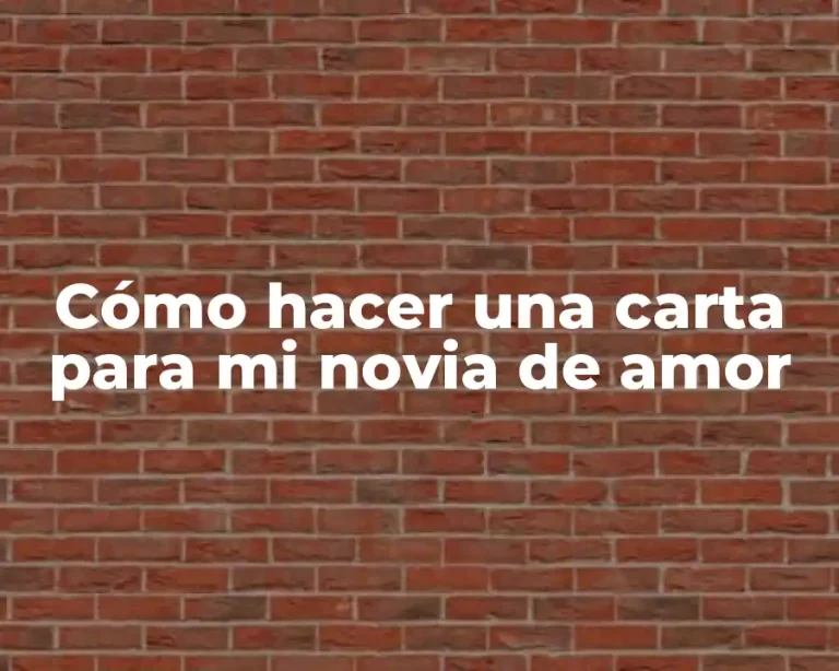 Cómo hacer una carta para mi novia de amor