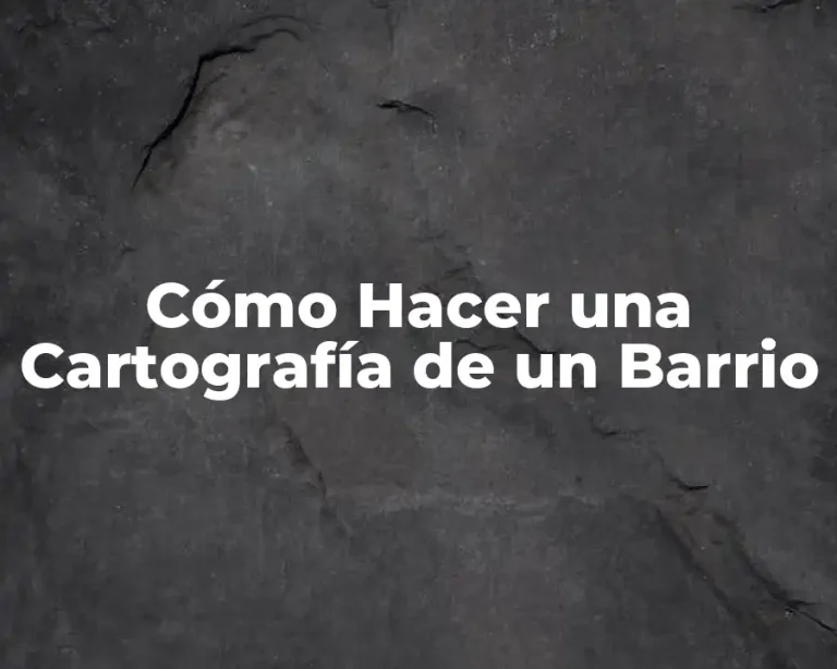 Cómo Hacer una Cartografía de un Barrio