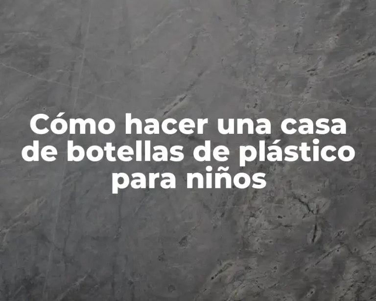 Cómo hacer una casa de botellas de plástico para niños