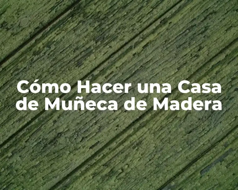 Cómo Hacer una Casa de Muñeca de Madera