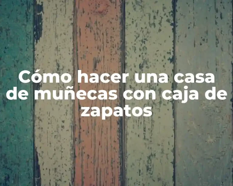 Cómo hacer una casa de muñecas con caja de zapatos