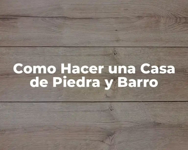 Como Hacer una Casa de Piedra y Barro