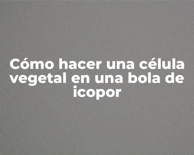Cómo hacer una célula vegetal en una bola de icopor