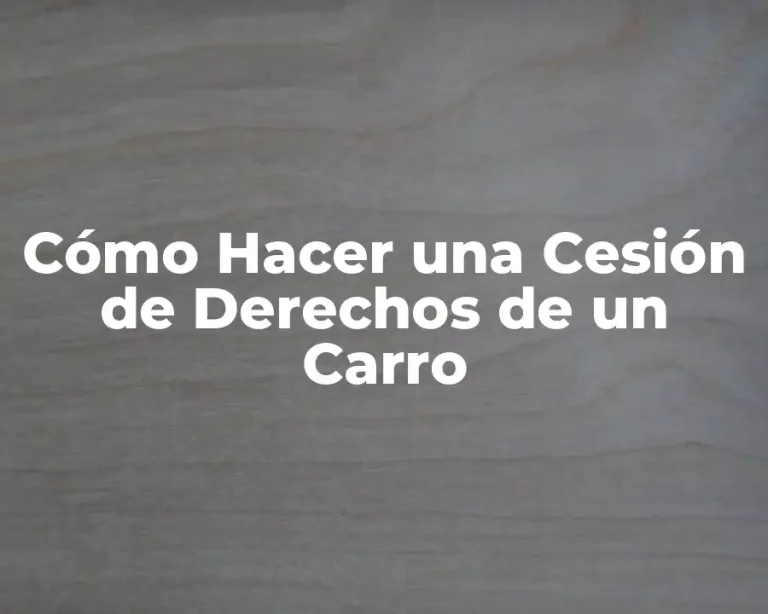 Cómo Hacer una Cesión de Derechos de un Carro