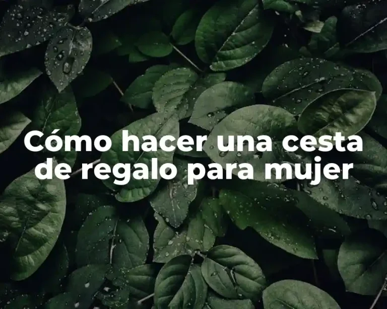 Cómo hacer una cesta de regalo para mujer