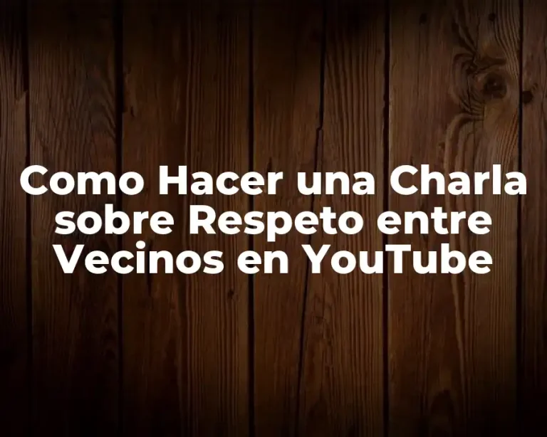 Como Hacer una Charla sobre Respeto entre Vecinos en YouTube