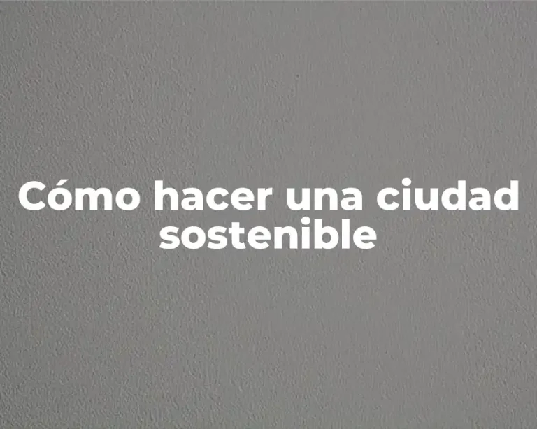 Cómo hacer una ciudad sostenible