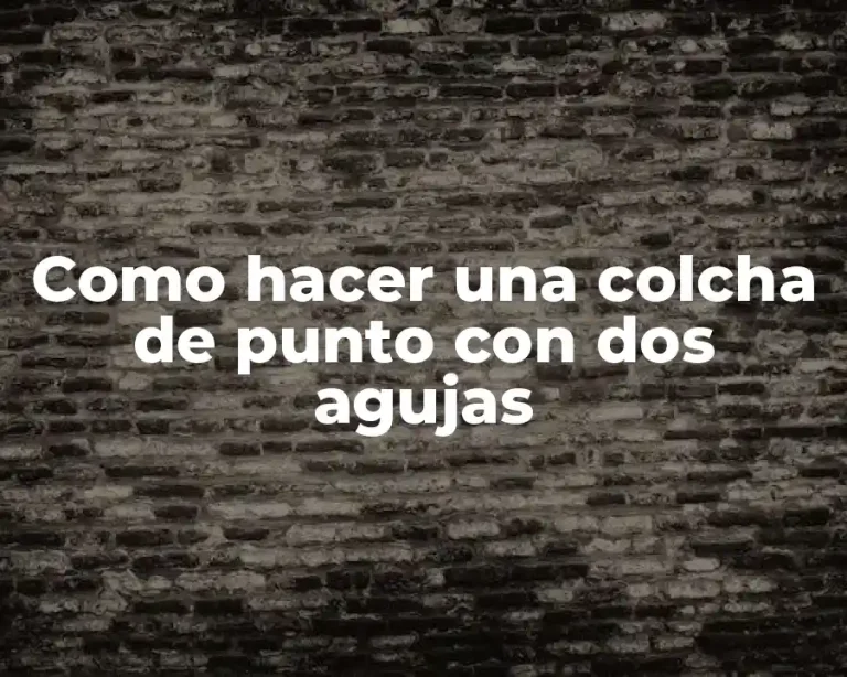 Como hacer una colcha de punto con dos agujas