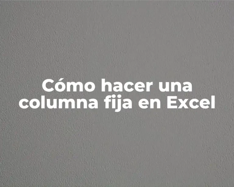 Cómo hacer una columna fija en Excel