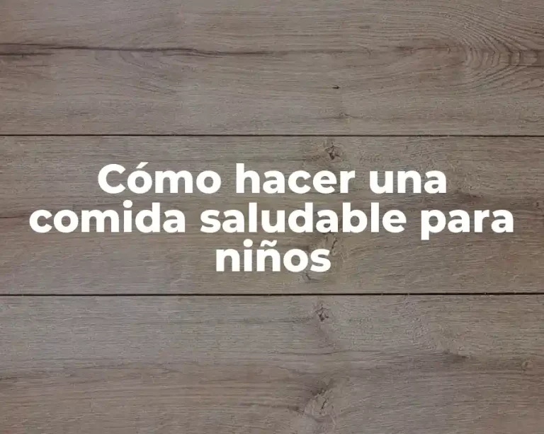 Cómo hacer una comida saludable para niños