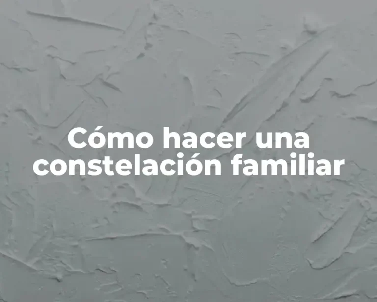 Cómo hacer una constelación familiar