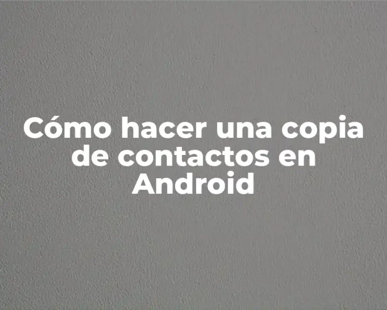 Cómo hacer una copia de contactos en Android
