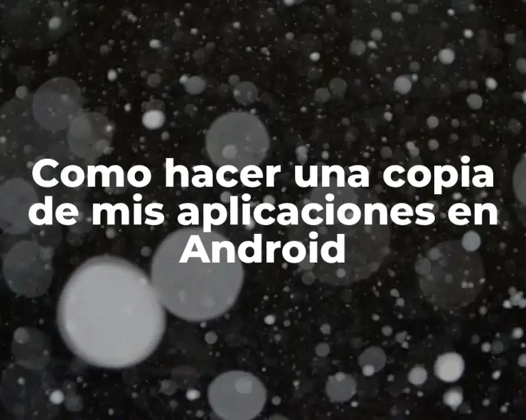 Como hacer una copia de mis aplicaciones en Android