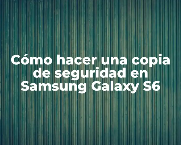 Cómo hacer una copia de seguridad en Samsung Galaxy S6
