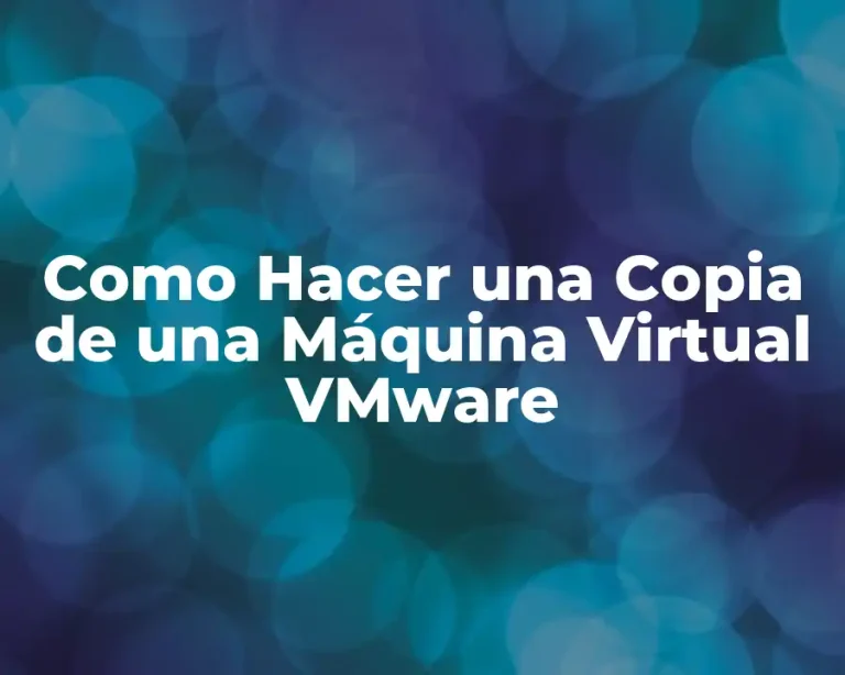 Como Hacer una Copia de una Máquina Virtual VMware