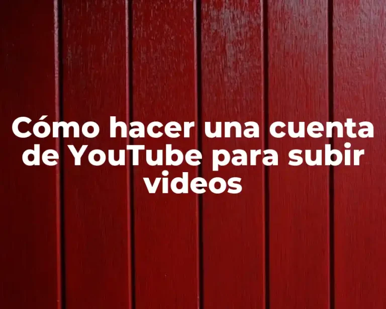 Cómo hacer una cuenta de YouTube para subir videos