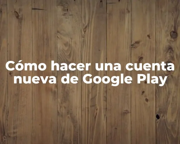 Cómo hacer una cuenta nueva de Google Play