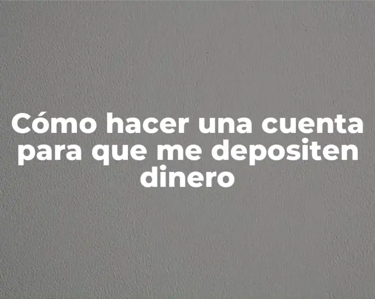 Cómo hacer una cuenta para que me depositen dinero