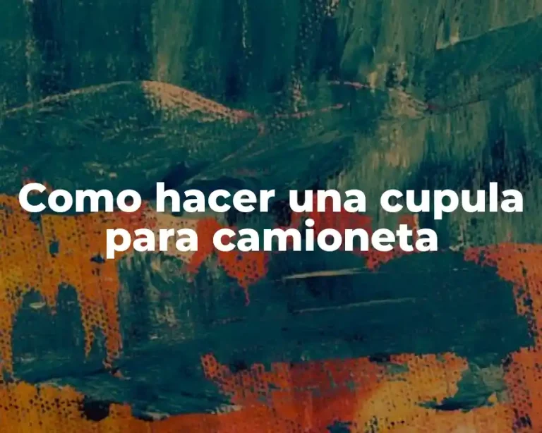 Como hacer una cupula para camioneta