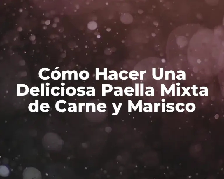 Cómo Hacer Una Deliciosa Paella Mixta de Carne y Marisco