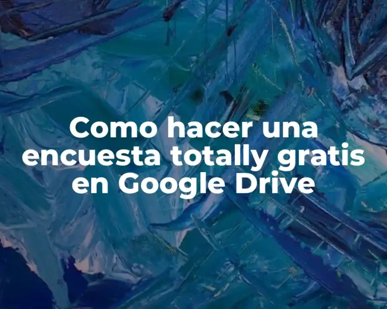 Como hacer una encuesta totally gratis en Google Drive