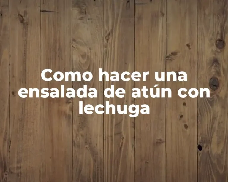 Como hacer una ensalada de atún con lechuga