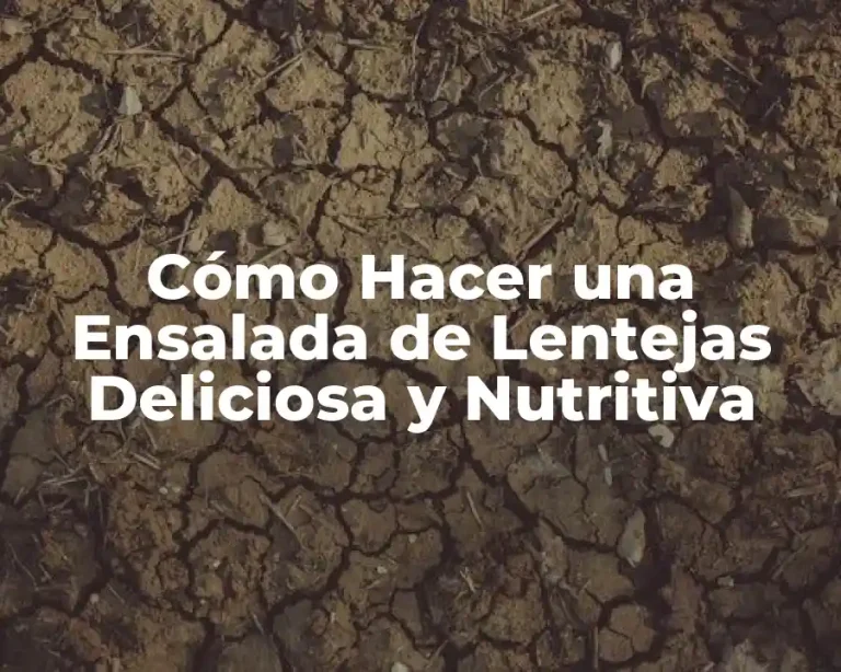 Cómo Hacer una Ensalada de Lentejas Deliciosa y Nutritiva