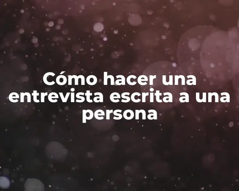 Cómo hacer una entrevista escrita a una persona